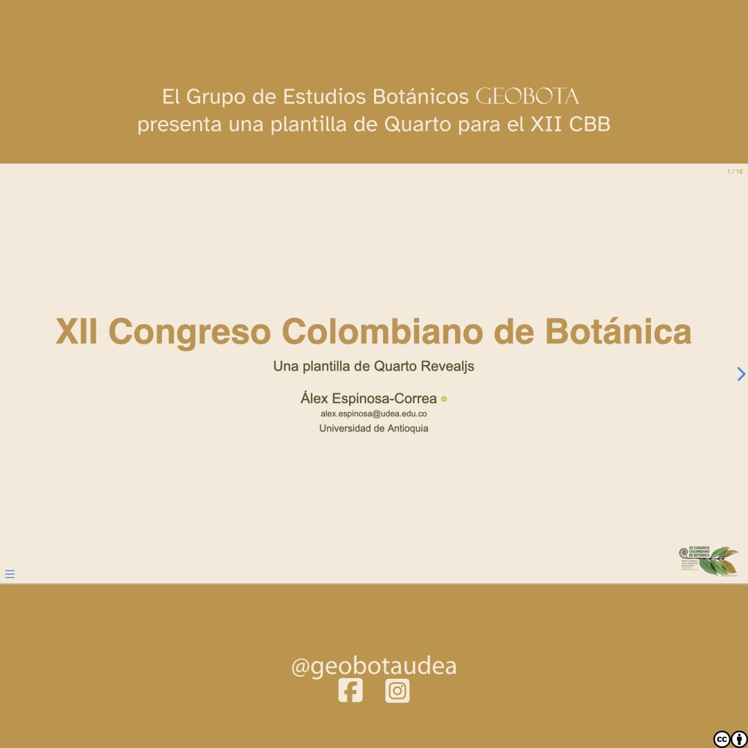 Captura de pantalla de una diapositiva que introduce la plantilla de Quarto para el XII Congreso Colombiano de Botánica. La diapositiva tiene un fondo en tonos dorados y beige, con el título «XII Congreso Colombiano de Botánica» en el centro, seguido del subtítulo «Una plantilla de Quarto Revealjs». En la parte inferior se encuentran el nombre del presentador, Álex Espinosa-Correa, su correo electrónico alex.espinosa@udea.edu.co, y la Universidad de Antioquia como afiliación. En la esquina inferior derecha, se puede ver el logotipo del congreso junto con las redes sociales del Grupo de Estudios Botánicos (@geobotaudea).